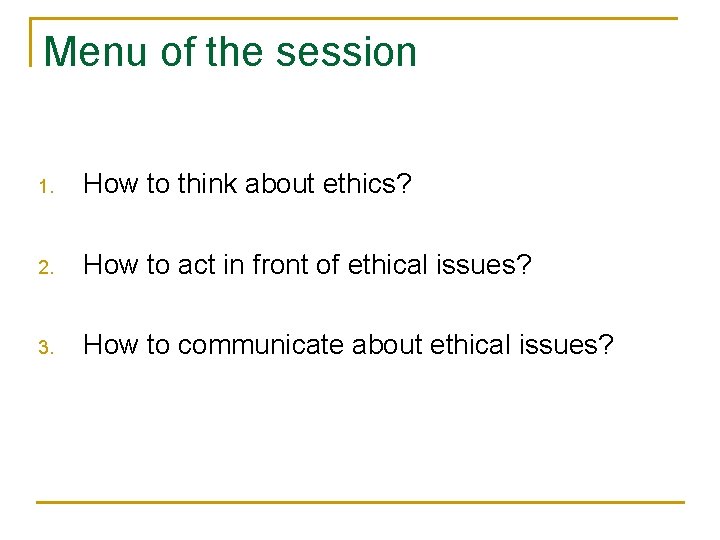 Menu of the session 1. How to think about ethics? 2. How to act