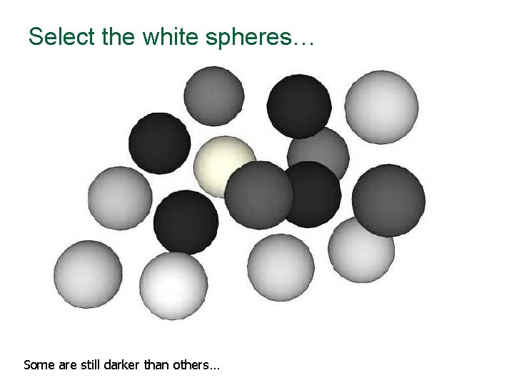 Select the white spheres… Some are still darker than others… 