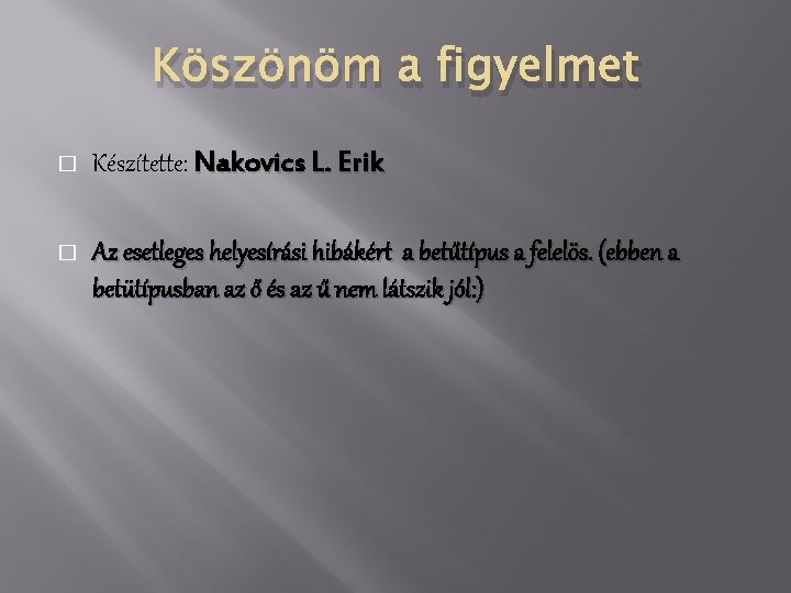 Köszönöm a figyelmet � Készítette: Nakovics L. Erik � Az esetleges helyesírási hibákért a