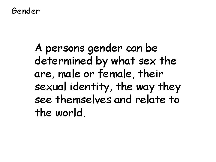 Gender A persons gender can be determined by what sex the are, male or