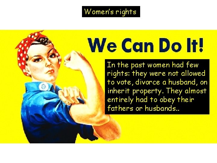 Women’s rights In the past women had few rights: they were not allowed to