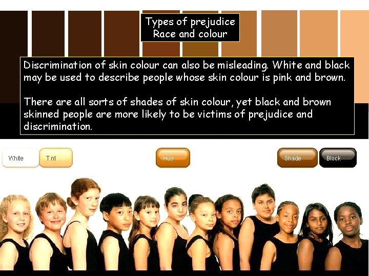 Types of prejudice Race and colour Discrimination of skin colour can also be misleading.