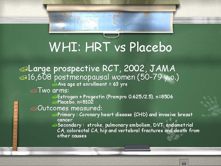 WHI: HRT vs Placebo /Large /16, 608 /Two prospective RCT, 2002, JAMA postmenopausal women