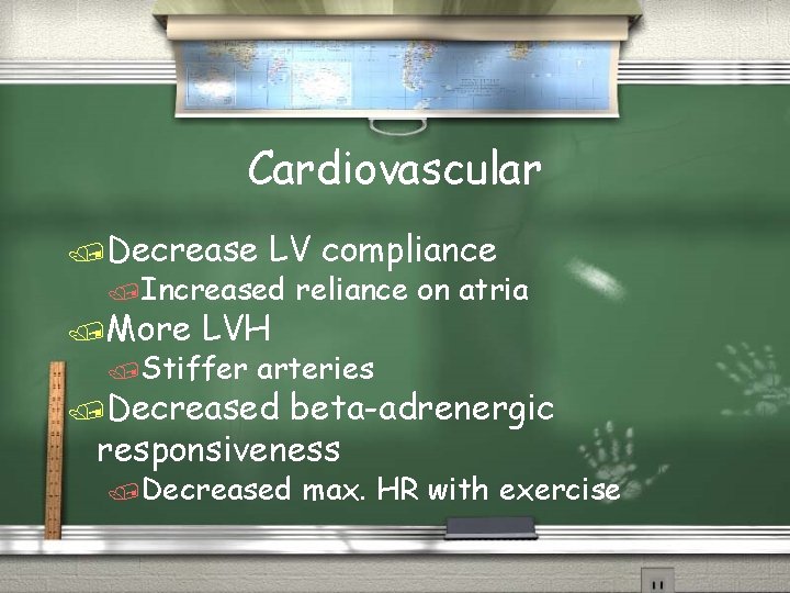 Cardiovascular /Decrease LV compliance /Increased /More LVH /Stiffer reliance on atria arteries /Decreased beta-adrenergic