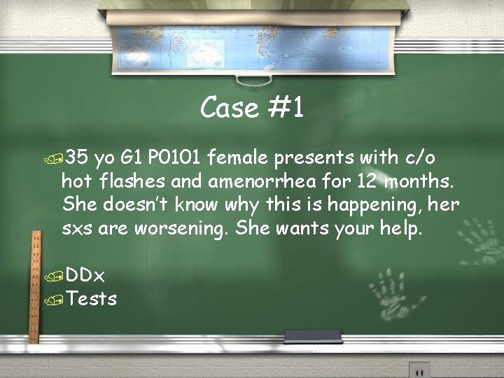 Case #1 /35 yo G 1 P 0101 female presents with c/o hot flashes