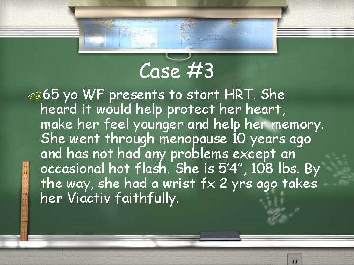 Case #3 /65 yo WF presents to start HRT. She heard it would help