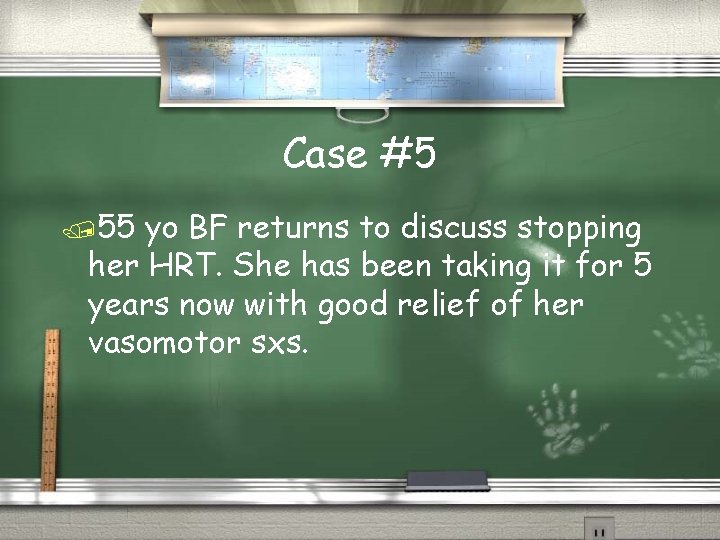Case #5 /55 yo BF returns to discuss stopping her HRT. She has been