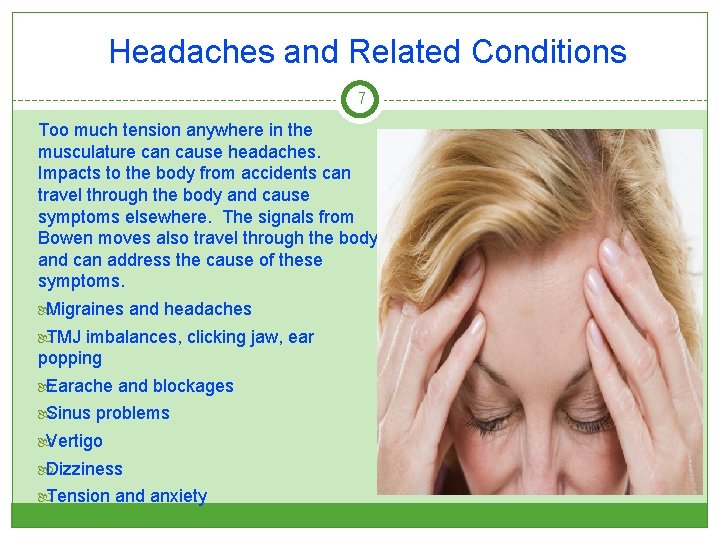 Headaches and Related Conditions 7 Too much tension anywhere in the musculature can cause