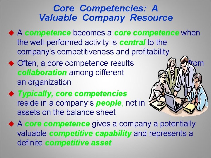 Core Competencies: A Valuable Company Resource u A competence becomes a core competence when