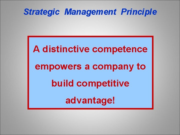 Strategic Management Principle A distinctive competence empowers a company to build competitive advantage! 