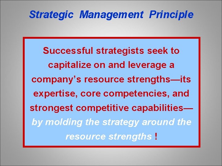 Strategic Management Principle Successful strategists seek to capitalize on and leverage a company’s resource