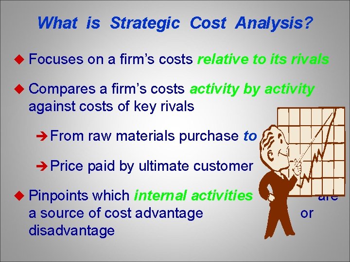 What is Strategic Cost Analysis? u Focuses on a firm’s costs relative to its