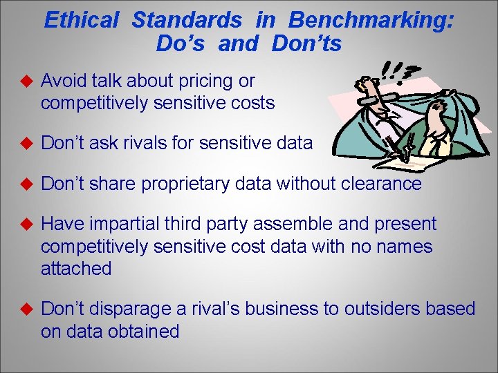 Ethical Standards in Benchmarking: Do’s and Don’ts u Avoid talk about pricing or competitively