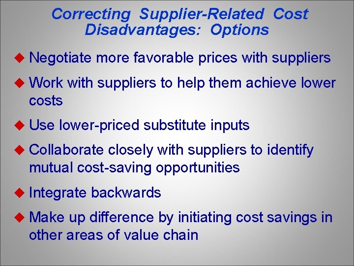 Correcting Supplier-Related Cost Disadvantages: Options u Negotiate more favorable prices with suppliers u Work