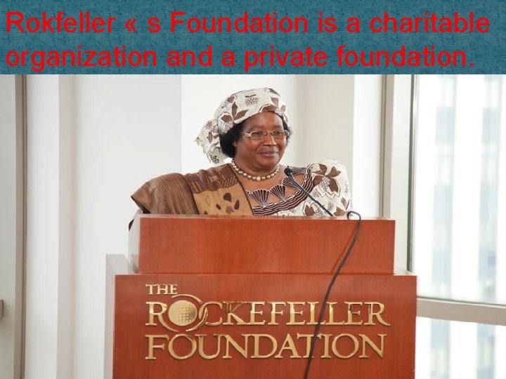 Rokfeller « s Foundation is a charitable organization and a private foundation. 