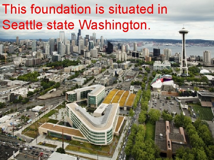 This foundation is situated in Seattle state Washington. 