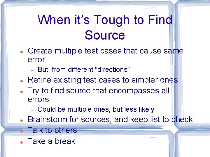 When it’s Tough to Find Source Create multiple test cases that cause same error