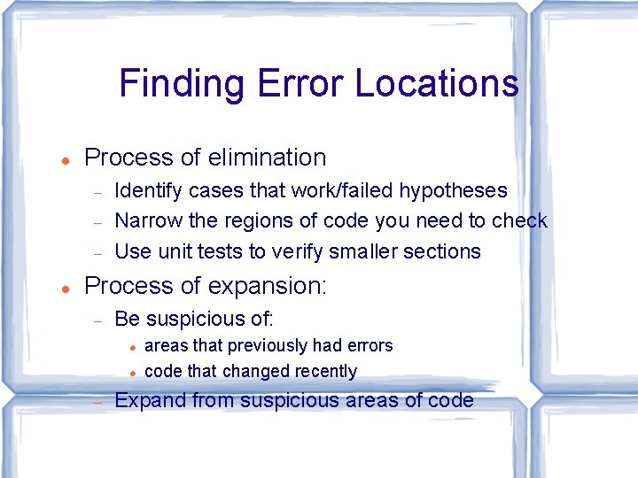 Finding Error Locations Process of elimination Identify cases that work/failed hypotheses Narrow the regions