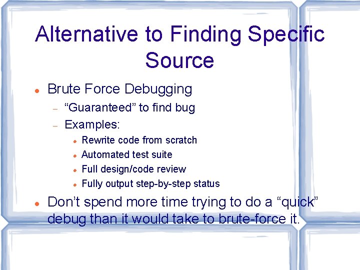 Alternative to Finding Specific Source Brute Force Debugging “Guaranteed” to find bug Examples: Rewrite