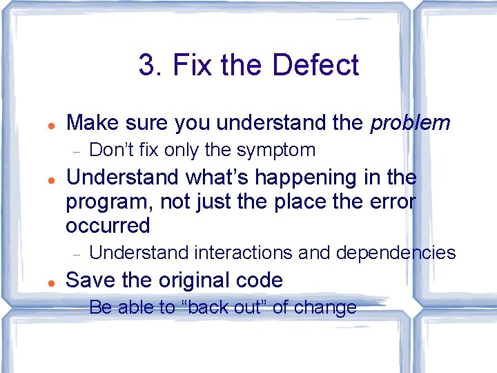3. Fix the Defect Make sure you understand the problem Understand what’s happening in