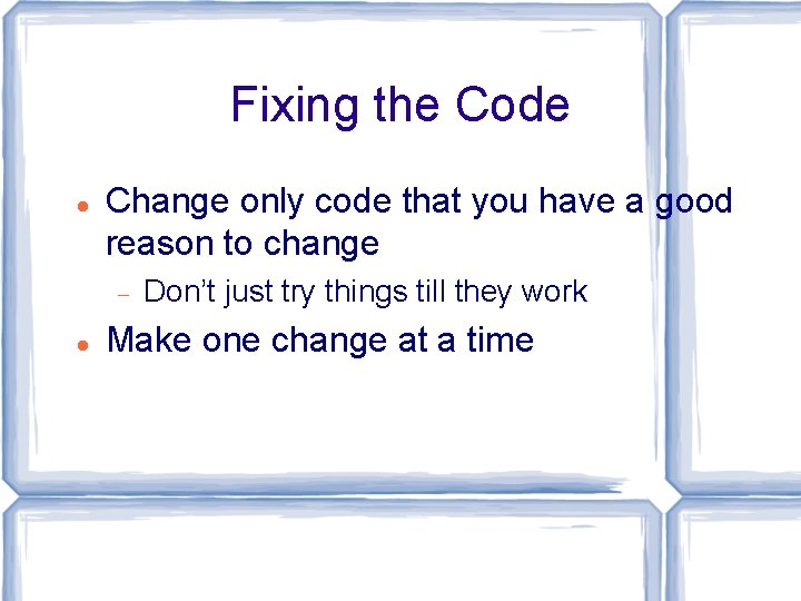 Fixing the Code Change only code that you have a good reason to change