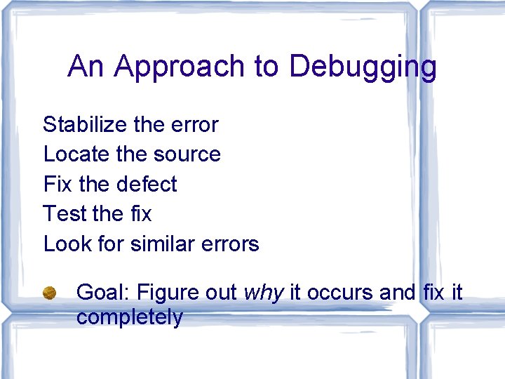 An Approach to Debugging Stabilize the error Locate the source Fix the defect Test