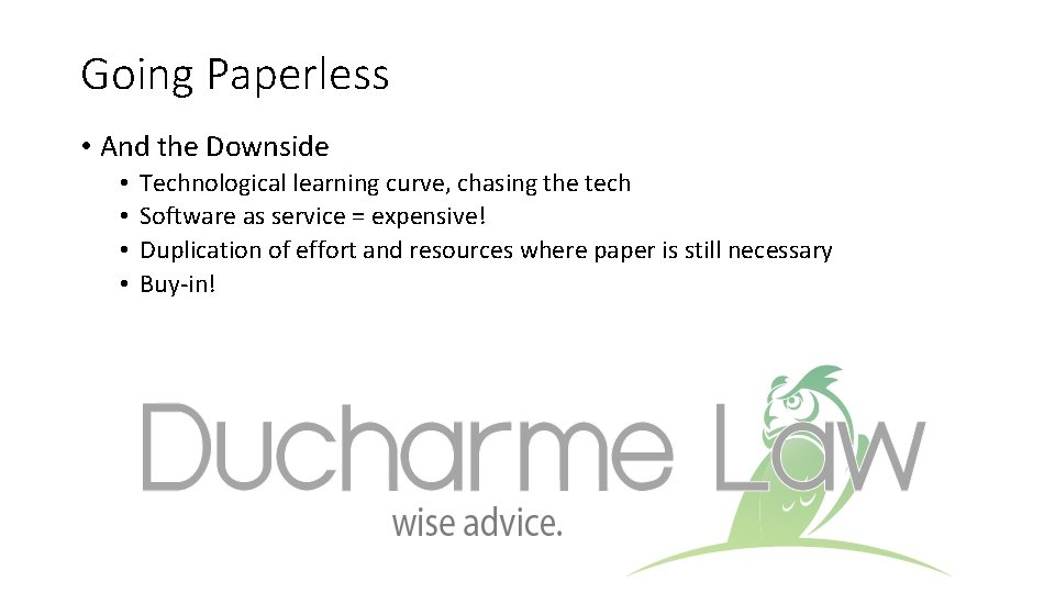 Going Paperless • And the Downside • • Technological learning curve, chasing the tech