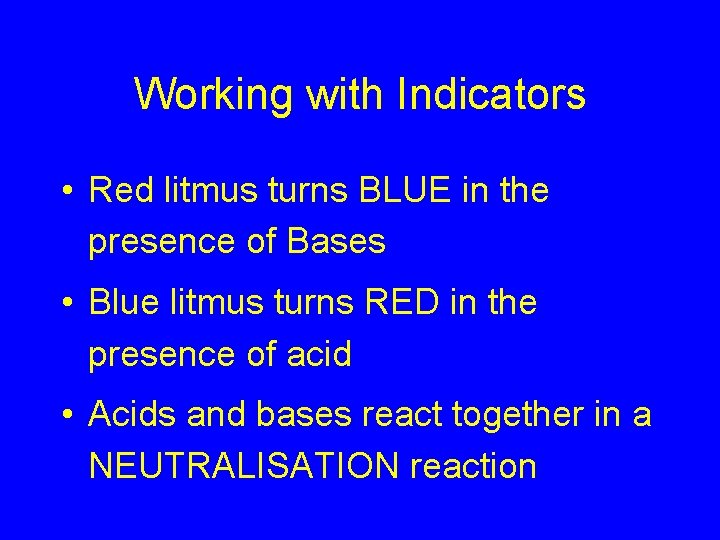Working with Indicators • Red litmus turns BLUE in the presence of Bases •