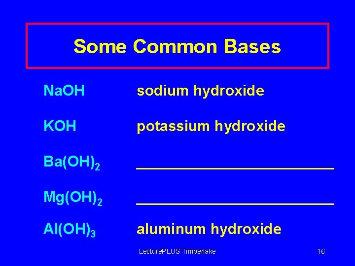 Some Common Bases Na. OH sodium hydroxide KOH potassium hydroxide Ba(OH)2 ____________ Mg(OH)2 ____________