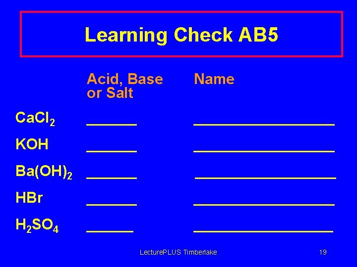 Learning Check AB 5 Acid, Base or Salt Name Ca. Cl 2 ____________ KOH