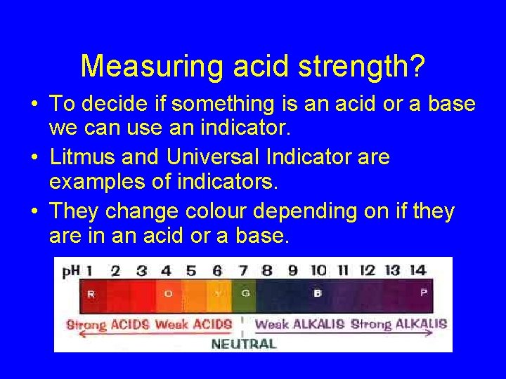 Measuring acid strength? • To decide if something is an acid or a base