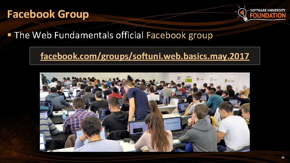 Facebook Group § The Web Fundamentals official Facebook group facebook. com/groups/softuni. web. basics. may.