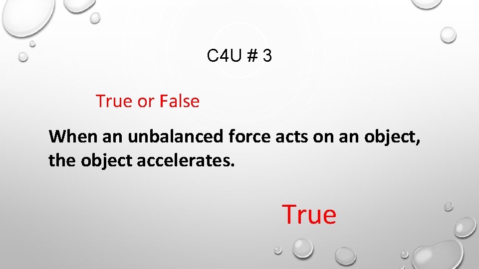 C 4 U # 3 True or False When an unbalanced force acts on