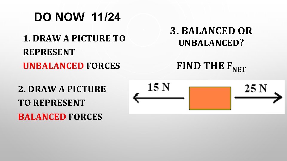 DO NOW 11/24 1. DRAW A PICTURE TO REPRESENT UNBALANCED FORCES 2. DRAW A