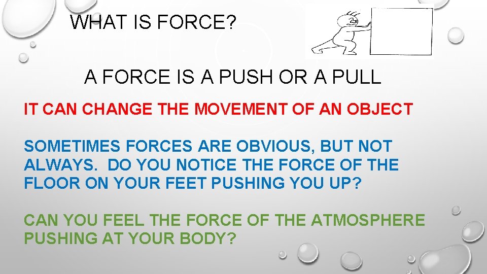 WHAT IS FORCE? A FORCE IS A PUSH OR A PULL IT CAN CHANGE