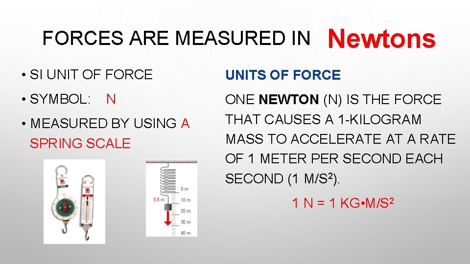 FORCES ARE MEASURED IN Newtons • SI UNIT OF FORCE UNITS OF FORCE •