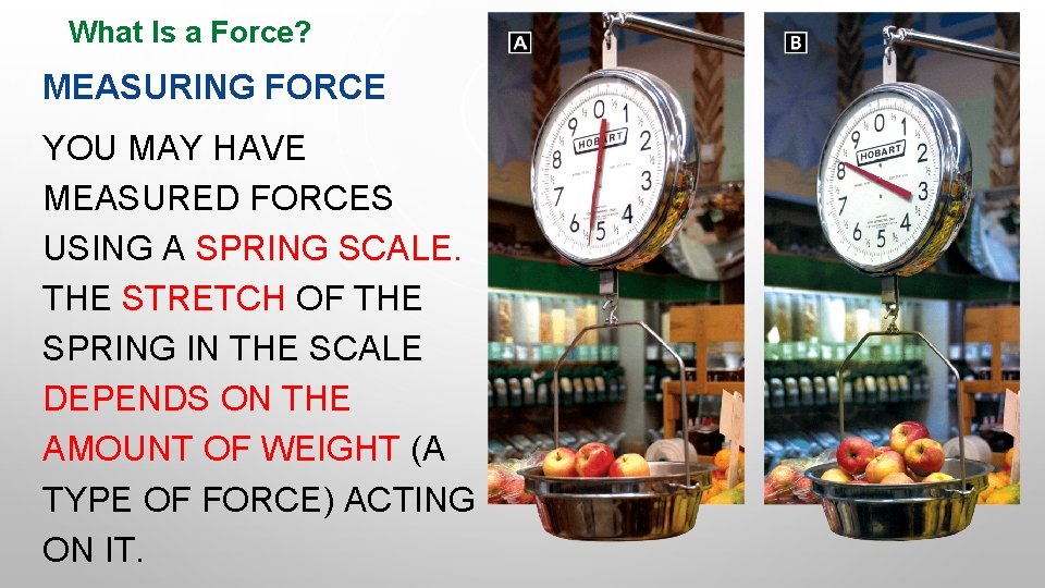 What Is a Force? MEASURING FORCE YOU MAY HAVE MEASURED FORCES USING A SPRING