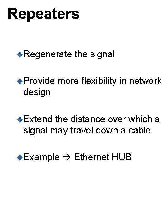 Repeaters u. Regenerate u. Provide the signal more flexibility in network design u. Extend