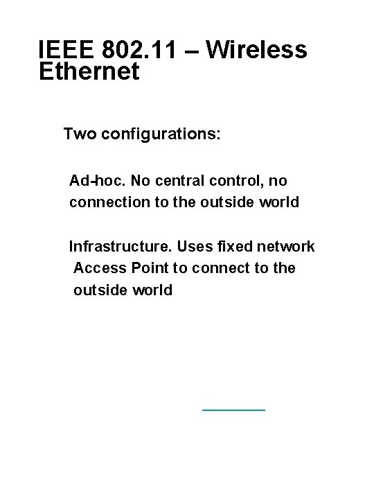 IEEE 802. 11 – Wireless Ethernet Two configurations: Ad-hoc. No central control, no connection