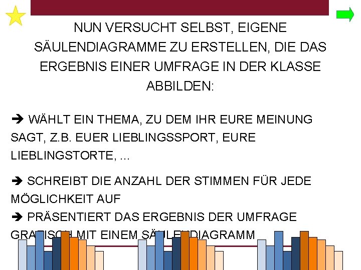 NUN VERSUCHT SELBST, EIGENE SÄULENDIAGRAMME ZU ERSTELLEN, DIE DAS ERGEBNIS EINER UMFRAGE IN DER