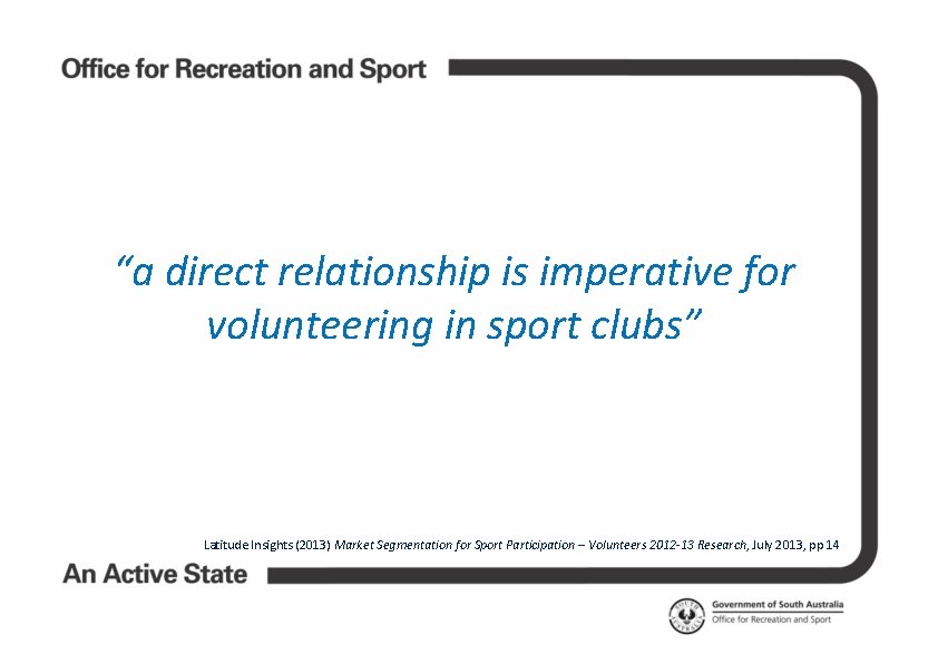 “a direct relationship is imperative for volunteering in sport clubs” Latitude Insights (2013) Market