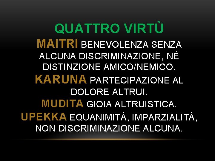 QUATTRO VIRTÙ MAITRI BENEVOLENZA SENZA ALCUNA DISCRIMINAZIONE, NÉ DISTINZIONE AMICO/NEMICO. KARUNA PARTECIPAZIONE AL DOLORE