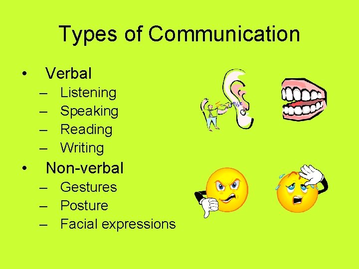 Types of Communication • Verbal – – • Listening Speaking Reading Writing Non-verbal –