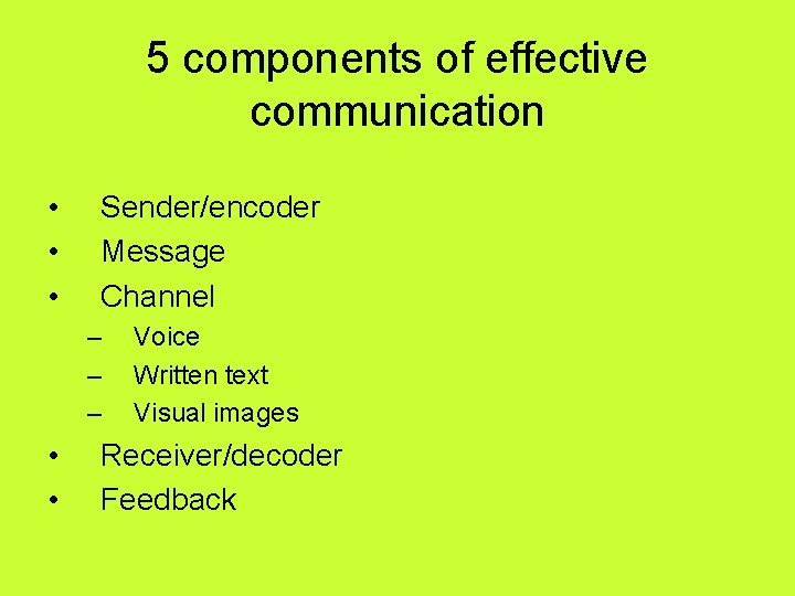 5 components of effective communication • • • Sender/encoder Message Channel – – –