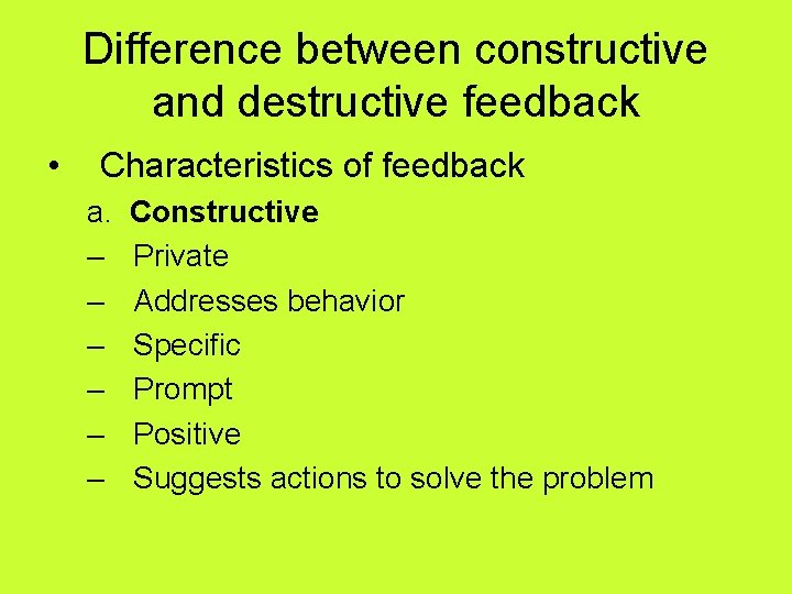 Difference between constructive and destructive feedback • Characteristics of feedback a. – – –