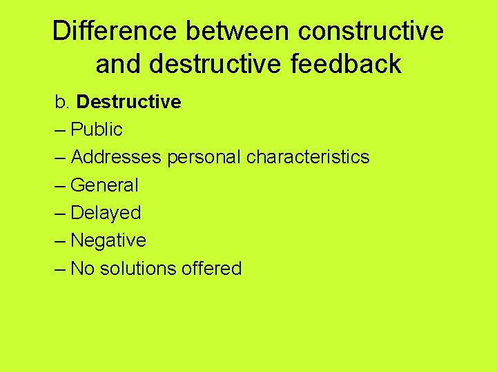 Difference between constructive and destructive feedback b. Destructive – Public – Addresses personal characteristics