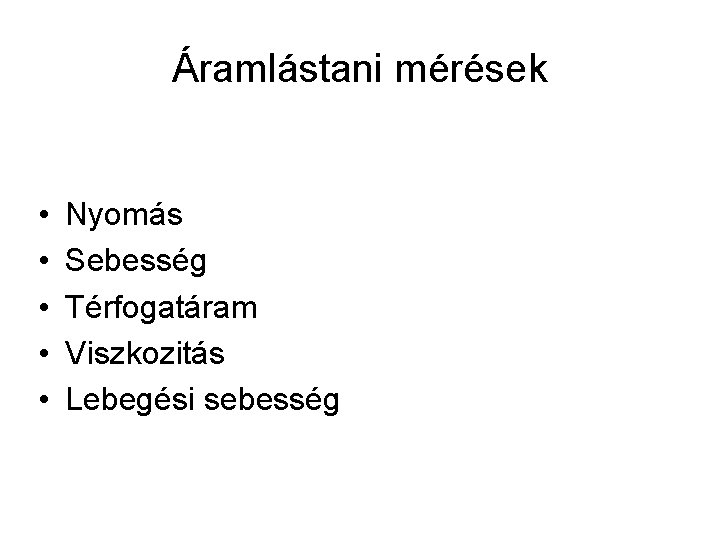 Áramlástani mérések • • • Nyomás Sebesség Térfogatáram Viszkozitás Lebegési sebesség 