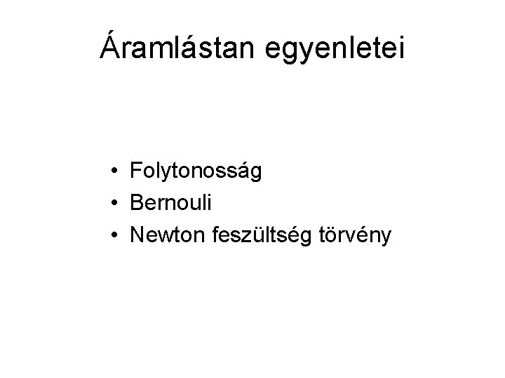 Áramlástan egyenletei • Folytonosság • Bernouli • Newton feszültség törvény 