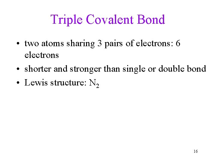 Triple Covalent Bond • two atoms sharing 3 pairs of electrons: 6 electrons •