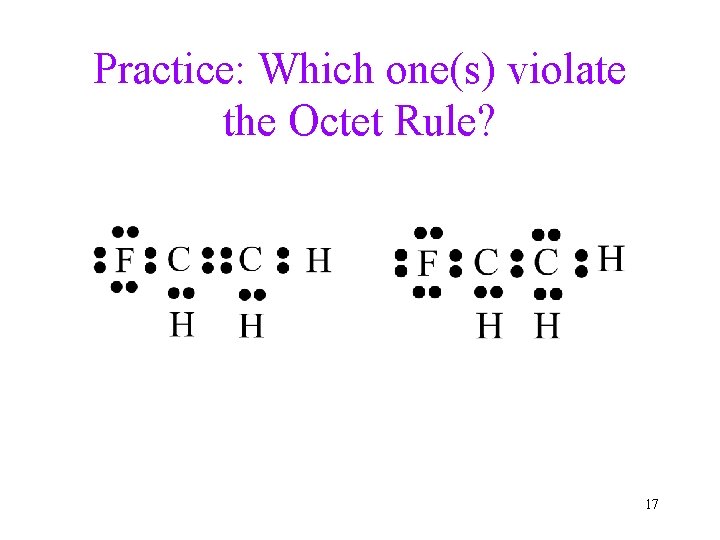 Practice: Which one(s) violate the Octet Rule? 17 